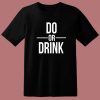 Do Or Drink T Shirt Style
