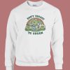 Dont Forget To Dream Sweatshirt