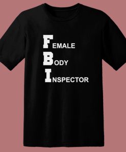 FBI Female Body Inspector T Shirt Style