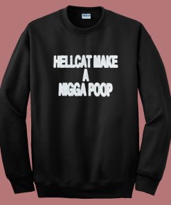 Hellcat Make A Nigga Poop Sweatshirt