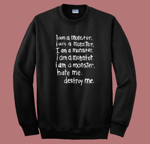 I Am A Monster Hate Me Destroy Me Sweatshirt