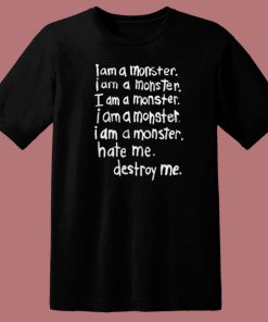 I Am A Monster Hate Me Destroy Me T Shirt Style