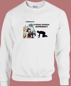 I Believe In Strong Women Supremacy Sweatshirt