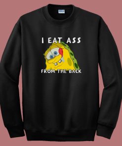 I Eat Ass From The Back Bob Sweatshirt