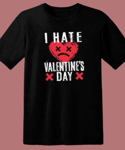 I Hate Valentines Day T Shirt Style