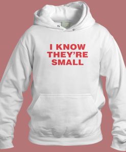 I Know They are Small Hoodie Style