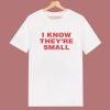 I Know They are Small T Shirt Style