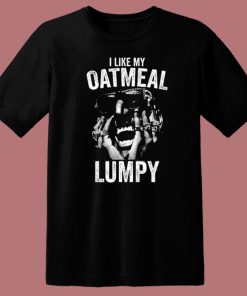 I Like My Oatmeal Lumpy T Shirt Style