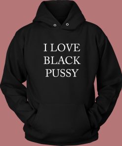 I Love Black Pussy Hoodie Style