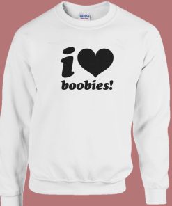 I love Boobies Sweatshirt