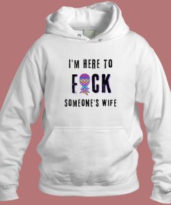 Im Here To Fuck Someones Wife Hoodie Style