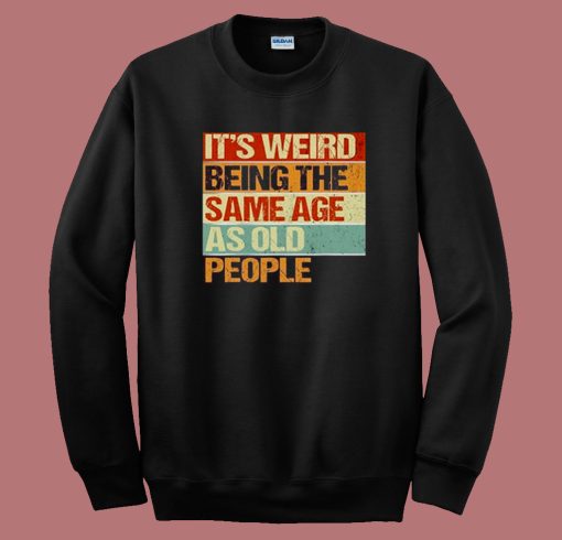 Its Weird Being The Same Age Sweatshirt