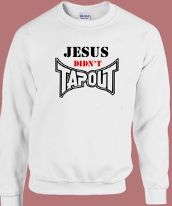 Jesus Didnt Tapout Sweatshirt