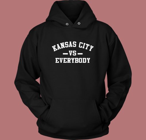 Kansas City Vs Everybody Hoodie Style