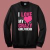 Love My Crazy Girlfriend Sweatshirt
