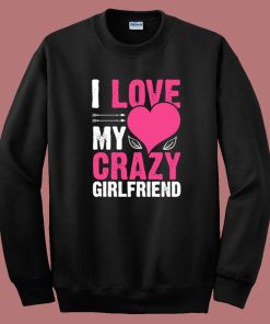 Love My Crazy Girlfriend Sweatshirt