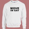 Move Im Gay Sweatshirt