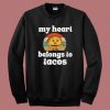 My Heart Belongs To Tacos Sweatshirt