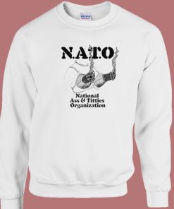 Nato National Ass And Titties Sweatshirt