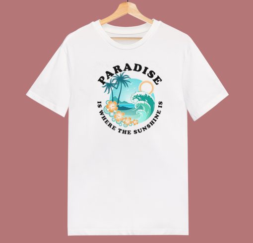 Paradise Is Where The Sunshine T Shirt Style