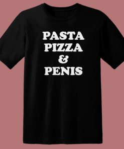 Pasta Pizza And Penis T Shirt Style