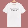 Pillow Talk Is Extra T Shirt Style