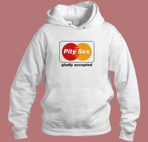 Pity Sex Gladly Accepted Hoodie Style
