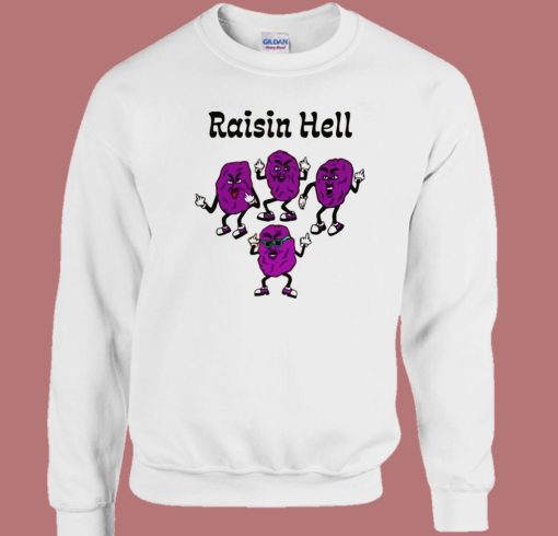 Raisin Hell Funny Sweatshirt