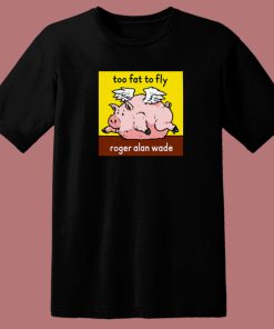 Roger Alan Wade Too Fat To Fly T Shirt Style