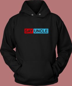 Say Uncle Funny Hoodie Style