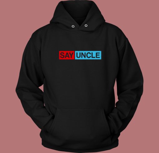 Say Uncle Funny Hoodie Style