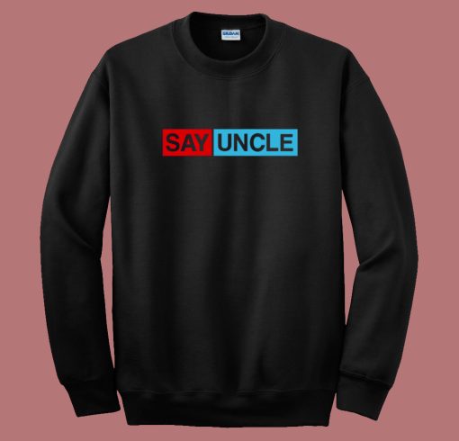 Say Uncle Funny Sweatshirt