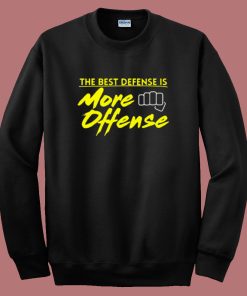 The Best Defense Is More Offense Sweatshirt