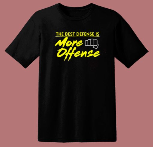 The Best Defense Is More Offense T Shirt Style