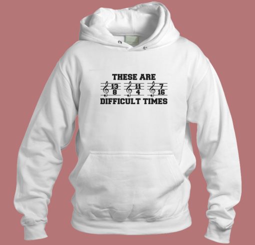 These Are Difficult Times Hoodie Style