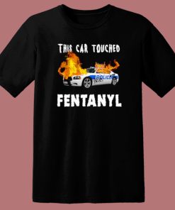 This Car Touched Fentanyl T Shirt Style