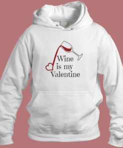 Wine Is My Valentine Hoodie Style