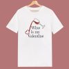 Wine Is My Valentine T Shirt Style