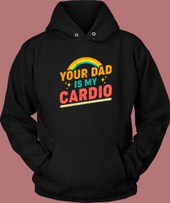 Your Dad Is My Cardio Hoodie Style