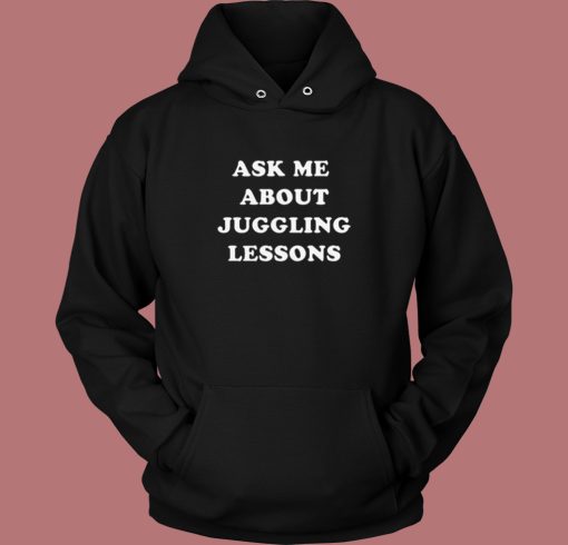 Ask Me About Juggling Lessons Hoodie Style
