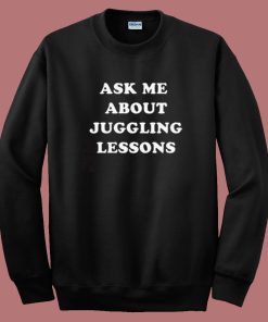 Ask Me About Juggling Lessons Sweatshirt
