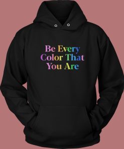 Be Every Color That You Are Hoodie Style