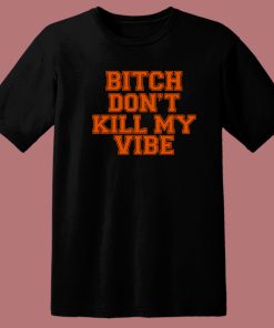 Bitch Dont Kill My Vibe T Shirt Style