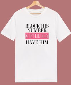 Block His Number And Let Lil Ugly T Shirt Style