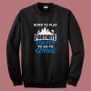 Born To Play Fortnite Sweatshirt