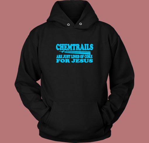 Chemtrails Are Just Lines Of Coke For Jesus Hoodie Style