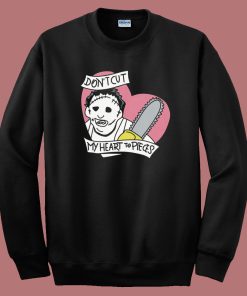 Dont Cut My Heart To Pieces Sweatshirt
