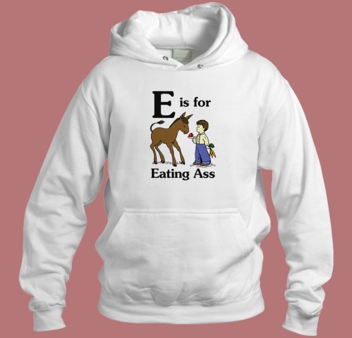 E Is For Eating Ass Hoodie Style