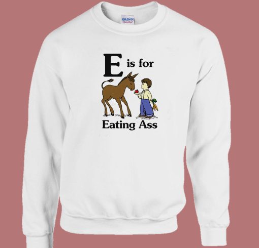 E Is For Eating Ass Sweatshirt