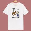 E Is For Eating Ass T Shirt Style